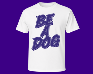 BE A DOG TEES